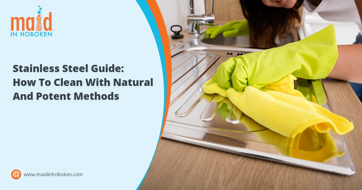 Maid in Hoboken - Stainless Steel Guide How To Clean With Natural And Potent Methods